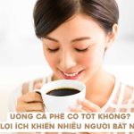 Uống cà phê có tốt không? Câu trả lời cho câu hỏi này là có, nếu bạn sử dụng đúng cách và đảm bảo liều lượng thích hợp.