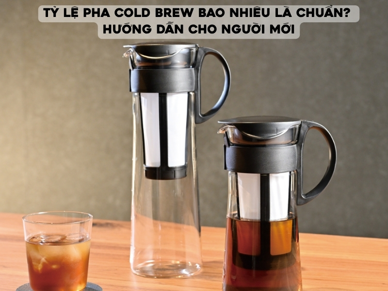 Tỷ Lệ Pha Cold Brew Bao Nhiêu Là Chuẩn? Hướng Dẫn Cho Người Mới ty le pha cold brew