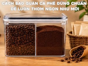 Cách bảo quản cà phê đúng sẽ giúp giữ trọn hương thơm, hạn chế oxy hóa và kéo dài thời gian sử dụng.