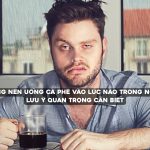 Không nên uống cà phê vào lúc nào là câu hỏi được nhiều người quan tâm khi muốn tận dụng lợi ích của cà phê mà vẫn bảo vệ sức khỏe.