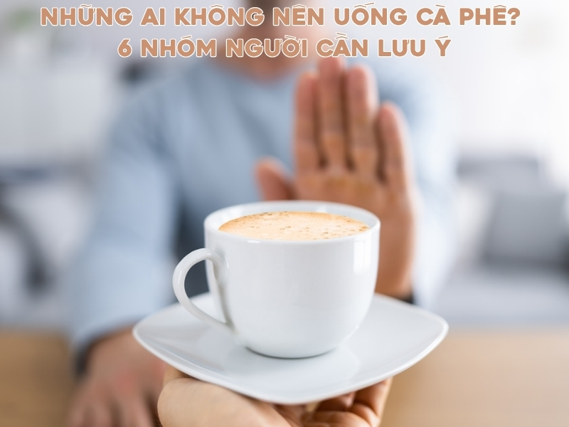nhung ai khong nen uong ca phe