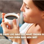 uong cafe luc nao tot nhat
