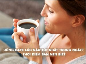 uong cafe luc nao tot nhat