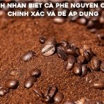 cach nhan biet ca phe nguyen chat